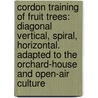 Cordon Training Of Fruit Trees: Diagonal Vertical, Spiral, Horizontal. Adapted To The Orchard-House And Open-Air Culture door Thomas Collings Brehaut