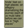 Hinds' Feet On High Places: An Allegory Dramatizing The Journey Each Of Us Must Take Before We Can Live In "High Places" by Hannah Hurnard