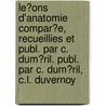 Le�Ons D'Anatomie Compar�E, Recueillies Et Publ. Par C. Dum�Ril. Publ. Par C. Dum�Ril, C.L. Duvernoy by Georges L�Opold C.F.D. Cuvier