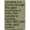 Narrative Of A Journey Through The Upper Provinces Of India, From Calcutta To Bombay, 1824-1825 (With Notes Upon Ceylon) by Amelia Heber