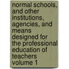 Normal Schools, and Other Institutions, Agencies, and Means Designed for the Professional Education of Teachers Volume 1 by Henry Barnard