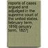 Reports of Cases Argued and Adjudged in the Supreme Court of the United States. February Term, 1816[-January Term, 1827]