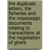 The Duplicate Letters, the Fisheries and the Mississippi. Documents Relating to Transactions at the Negotiation of Ghent door John Quincy Adams