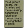The Duplicate Letters, the Fisheries and the Mississippi; Documents Relating to Transactions at the Negotiation of Ghent door John Quincy Adams