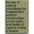 The Law of Nations Considered as Independent Political Communities. on the Rights and Duties of Nations in Time of Peace