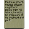 The Life of Joseph Hodges Choate, as Gathered Chiefly from His Letters; Including His Own Story of His Boyhood and Youth door Joseph Hodges Choate