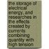 The Storage of Electrical Energy, and Researches in the Effects Created by Currents Combining Quantity with High Tension