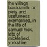 The Village Blacksmith, Or, Piety And Usefulness Exemplified, In The Life Of Samuel Hick, Late Of Micklefield, Yorkshire