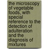 the Microscopy of Vegetable Foods, with Special Reference to the Detection of Adulteration and the Diagnosis of Mixtures by Josef Moeller