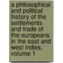 A Philosophical and Political History of the Settlements and Trade of the Europeans in the East and West Indies, Volume 1