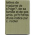 Lettres De Madame De S�Vign�, De Sa Famille Et De Ses Amis, Pr�C�D�Es D'Une Notice Par C. Nodier