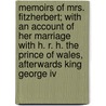 Memoirs Of Mrs. Fitzherbert; With An Account Of Her Marriage With H. R. H. The Prince Of Wales, Afterwards King George Iv by Charles Langdale