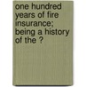 One Hundred Years of Fire Insurance; Being a History of the Ͽ by William George Jordan