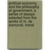 Political Economy, and the Philosophy of Government; A Series of Essays Selected from the Works of M. de Sismondi, Transl by Jean Charles Leonard De Simonde
