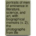 Portraits Of Men Of Eminence In Literature, Science, And Art, With Biographical Memoirs (V. 2); The Photographs From Life