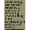 Silent Reading, with Special Reference to Methods for Developing Speed; A Study in the Psychology and Pedagogy of Reading door John A. 1893-1980 O'Brien