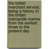 The British Merchant Service; Being A History Of The British Mercantile Marine From The Earliest Times To The Present Day by R.J. Cornewall-Jones