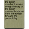 The British Merchant Service; Being a History of the British Mercantile Marine from the Earliest Times to the Present Day door Cornewall-Jones R. J