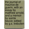 The Journal of Maurice de Guerin, with an Essay by Matthew Arnold, and a Memoir by Sainte Beuve; Edited by G.S. Trebutien door Maurice De Gu�Rin