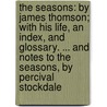 The Seasons: By James Thomson; With His Life, An Index, And Glossary. ... And Notes To The Seasons, By Percival Stockdale door James Thomson