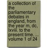 A Collection of the Parliamentary Debates in England, from the Year M, Dc, Lxviii. to the Present Time. ... Volume 1 of 24 door See Notes Multiple Contributors