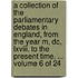 A Collection of the Parliamentary Debates in England, from the Year M, Dc, Lxviii. to the Present Time. ... Volume 6 of 24