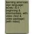 Learning American Sign Language: Levels I & Ii -- Beginning & Intermediate, With Video (text & Video Package) [with Video]