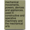 Mechanical Movements, Powers, Devices and Appliances, Used in Constructive and Operative Machinery and the Mechanical Arts door Gardner Dexter Hiscox