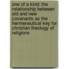 One Of A Kind: The Relationship Between Old And New Covenants As The Hermeneutical Key For Christian Theology Of Religions door Adam Sparks