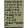 Proceedings Of The Conference For Good City Government And The Annual Meeting Of The National Municipal League (Volume 15) door National Municipal League
