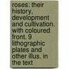 Roses: Their History, Development and Cultivation. with Coloured Front. 9 Lithographic Plates and Other Illus. in the Text by Joseph Hardwick Pemberton