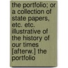 The Portfolio; Or A Collection Of State Papers, Etc. Etc. Illustrative Of The History Of Our Times [Afterw.] The Portfolio by Portfolio