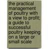 The Practical Management of Poultry with a View to Profit; A Guide to Successful Poultry Keeping on a Large or Small Scale door Richard W. Webster