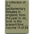 A Collection of the Parliamentary Debates in England, from the Year M, Dc, Lxviii. to the Present Time. ... Volume 14 of 24