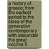 A History of Greece; From the Earliest Period to the Close of the Generation Contemporary with Alexander the Great Volume 5