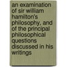 An Examination of Sir William Hamilton's Philosophy, and of the Principal Philosophical Questions Discussed in His Writings by John Stuart Mill
