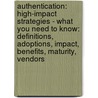 Authentication: High-Impact Strategies - What You Need to Know: Definitions, Adoptions, Impact, Benefits, Maturity, Vendors door Kevin Roebuck