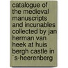 Catalogue of the Medieval Manuscripts and Incunables Collected by Jan Herman Van Heek at Huis Bergh Castle in `S-Heerenberg door Klara Broekhuijsen