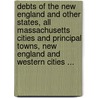 Debts of the New England and Other States, All Massachusetts Cities and Principal Towns, New England and Western Cities ... door Joseph Gregory Martin