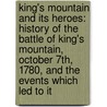 King's Mountain and Its Heroes: History of the Battle of King's Mountain, October 7Th, 1780, and the Events Which Led to It by Lyman Copeland Draper