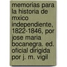 Memorias Para La Historia De Mxico Independiente, 1822-1846, Por Jose Maria Bocanegra. Ed. Oficial Dirigida Por J. M. Vigil by Jos� Mar�A. Vigil