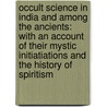 Occult Science in India and Among the Ancients: With an Account of Their Mystic Initiatiations and the History of Spiritism door Louis Jacolliot