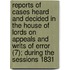 Reports Of Cases Heard And Decided In The House Of Lords On Appeals And Writs Of Error (7); During The Sessions 1831[-1846]
