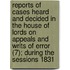 Reports Of Cases Heard And Decided In The House Of Lords On Appeals And Writs Of Error (7); During The Sessions 1831[-1846]