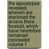 The Apocalypse Revealed, Wherein Are Disclosed the Arcana There Foretold, Which Have Heretofore Remained Concealed Volume 1 door Emanuel Swedenborg