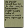 The Shadow Market: How The Global Economy Is Controlled By Wealthy Nations And What Investors Need To Know To Prosper In It by Eric J. Weiner