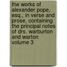 The Works of Alexander Pope, Esq., in Verse and Prose, Containing the Principal Notes of Drs. Warburton and Warton Volume 3 door Fort Myers