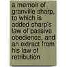a Memoir of Granville Sharp, to Which Is Added Sharp's Law of Passive Obedience, and an Extract from His Law of Retribution by Charles Stuart