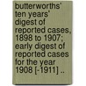 Butterworths' Ten Years' Digest of Reported Cases, 1898 to 1907; Early Digest of Reported Cases for the Year 1908 [-1911] .. door Onbekend