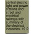 Central Electric Light and Power Stations and Street and Electrical Railways With Summary of the Electrical Industries. 1912